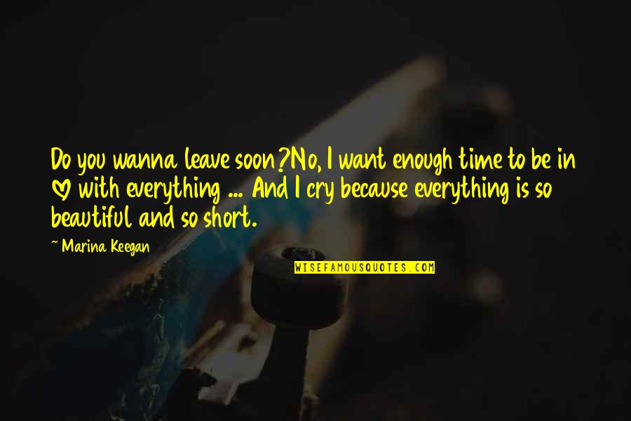 Everything In Time Quotes By Marina Keegan: Do you wanna leave soon?No, I want enough