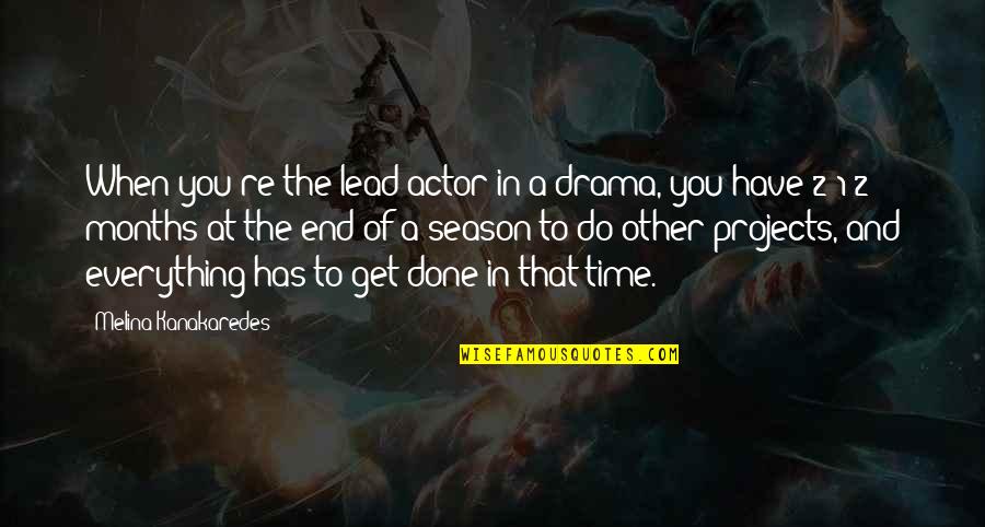 Everything In Time Quotes By Melina Kanakaredes: When you're the lead actor in a drama,