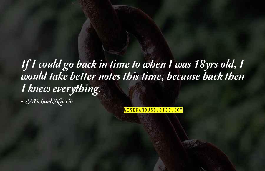 Everything In Time Quotes By Michael Nuccio: If I could go back in time to