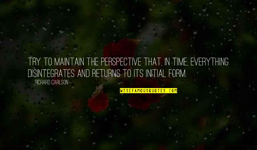 Everything In Time Quotes By Richard Carlson: Try to maintain the perspective that, in time,