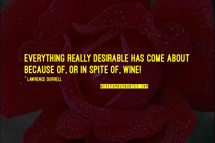 Everything In Your Life Is A Reflection Quote Quotes By Lawrence Durrell: Everything really desirable has come about because of, Everything In Your Life Is A Reflection Quote Quotes By Lawrence Durrell: Everything really desirable has come about because of,