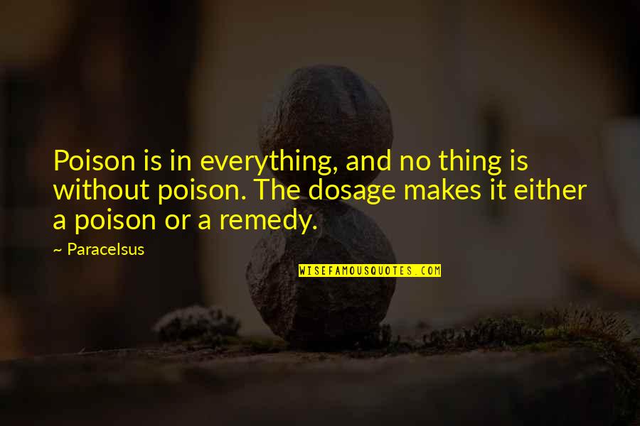 Everything Is A Poison Paracelsus Quotes By Paracelsus: Poison is in everything, and no thing is Everything Is A Poison Paracelsus Quotes By Paracelsus: Poison is in everything, and no thing is