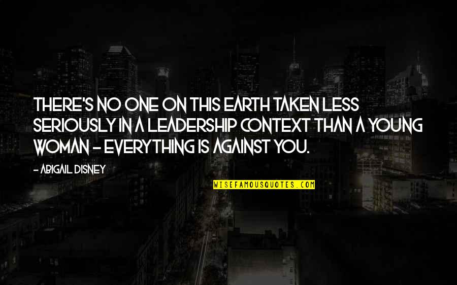 Everything Is Against You Quotes By Abigail Disney: There's no one on this earth taken less
