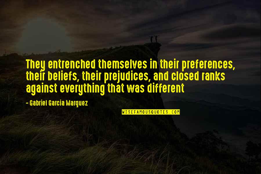 Everything Is Against You Quotes By Gabriel Garcia Marquez: They entrenched themselves in their preferences, their beliefs,