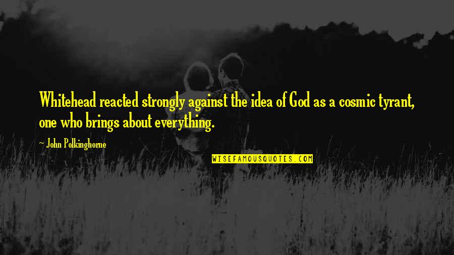 Everything Is Against You Quotes By John Polkinghorne: Whitehead reacted strongly against the idea of God