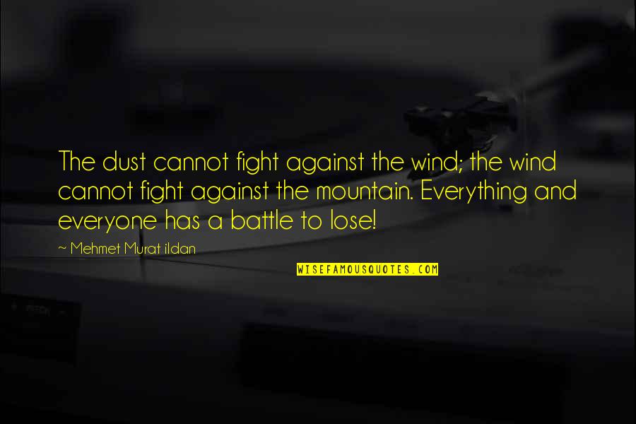 Everything Is Against You Quotes By Mehmet Murat Ildan: The dust cannot fight against the wind; the