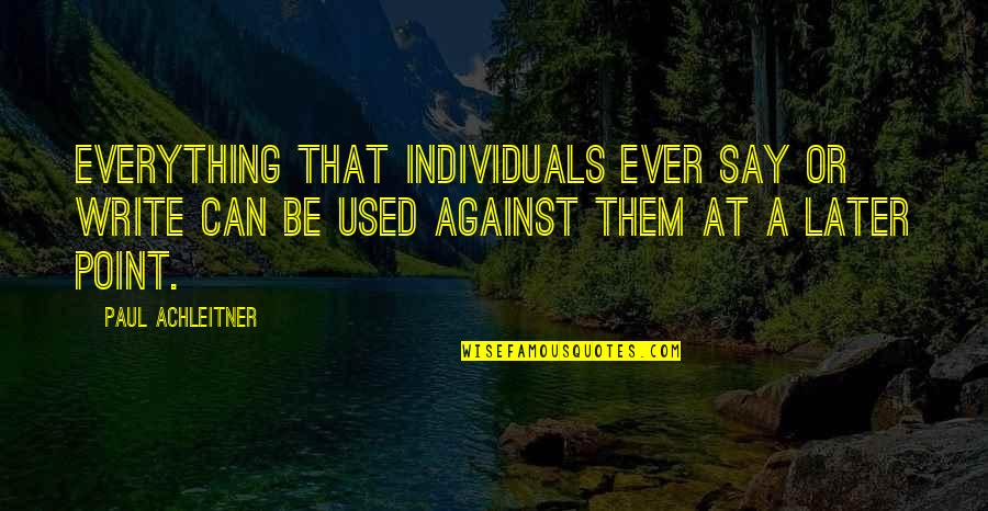 Everything Is Against You Quotes By Paul Achleitner: Everything that individuals ever say or write can