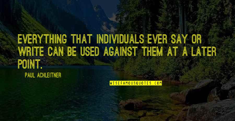 Everything Is Against You Quotes By Paul Achleitner: Everything that individuals ever say or write can Everything Is Against You Quotes By Paul Achleitner: Everything that individuals ever say or write can