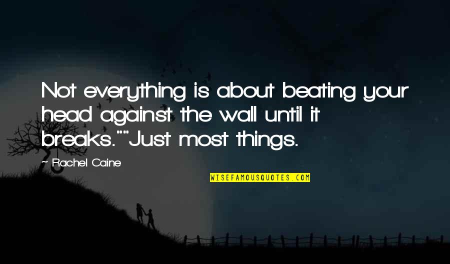 Everything Is Against You Quotes By Rachel Caine: Not everything is about beating your head against Everything Is Against You Quotes By Rachel Caine: Not everything is about beating your head against
