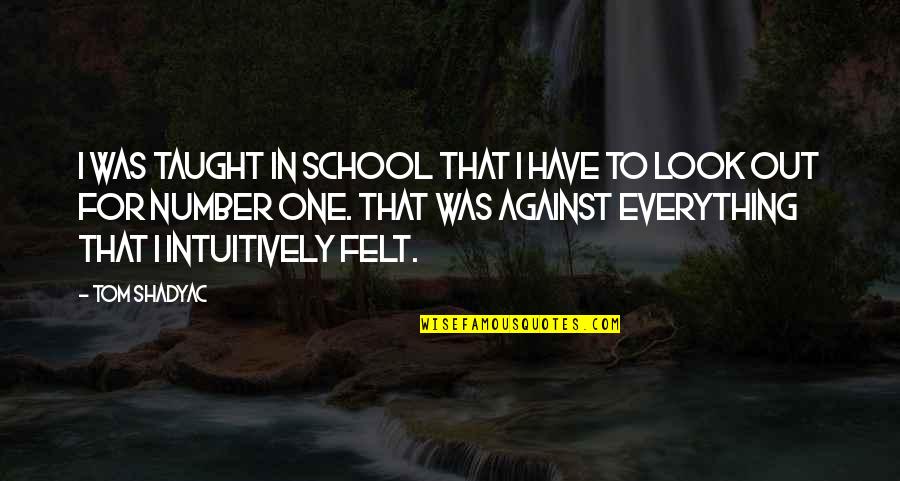 Everything Is Against You Quotes By Tom Shadyac: I was taught in school that I have Everything Is Against You Quotes By Tom Shadyac: I was taught in school that I have