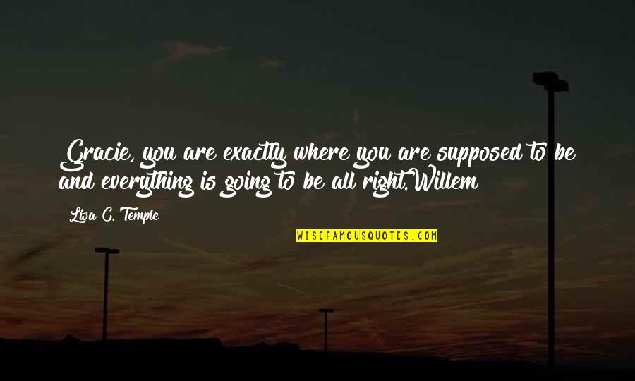 Everything Is All Right Quotes By Lisa C. Temple: Gracie, you are exactly where you are supposed