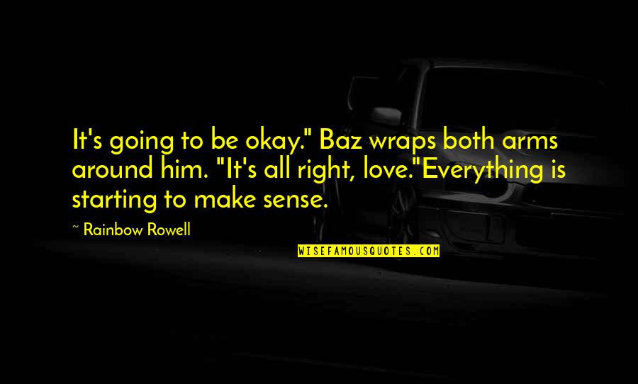 Everything Is All Right Quotes By Rainbow Rowell: It's going to be okay." Baz wraps both