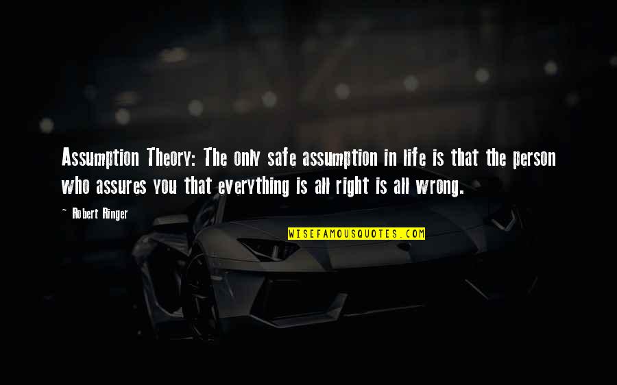 Everything Is All Right Quotes By Robert Ringer: Assumption Theory: The only safe assumption in life