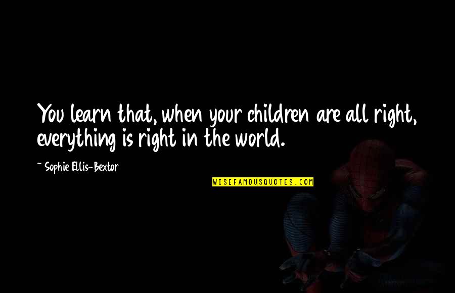 Everything Is All Right Quotes By Sophie Ellis-Bextor: You learn that, when your children are all