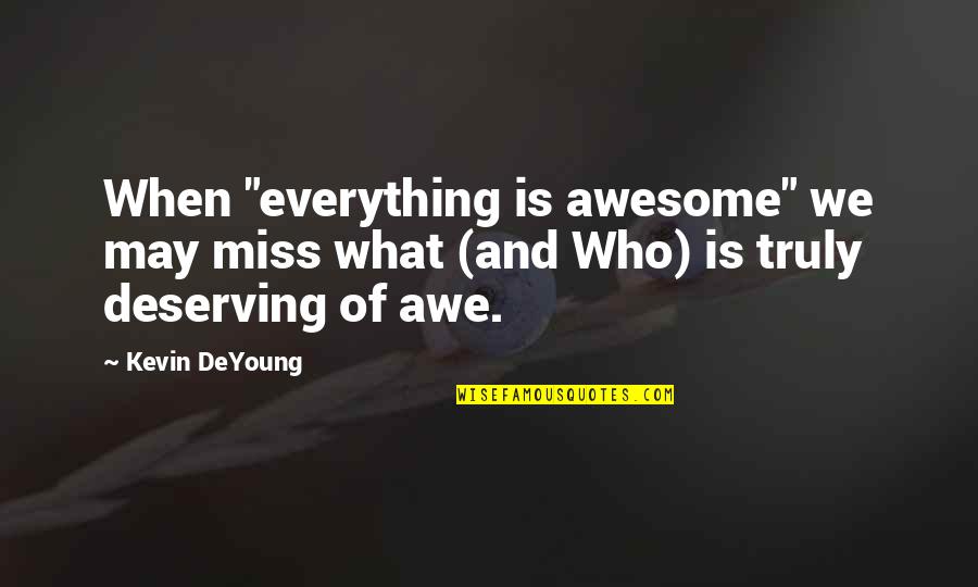 Everything Is Awesome Quotes By Kevin DeYoung: When "everything is awesome" we may miss what