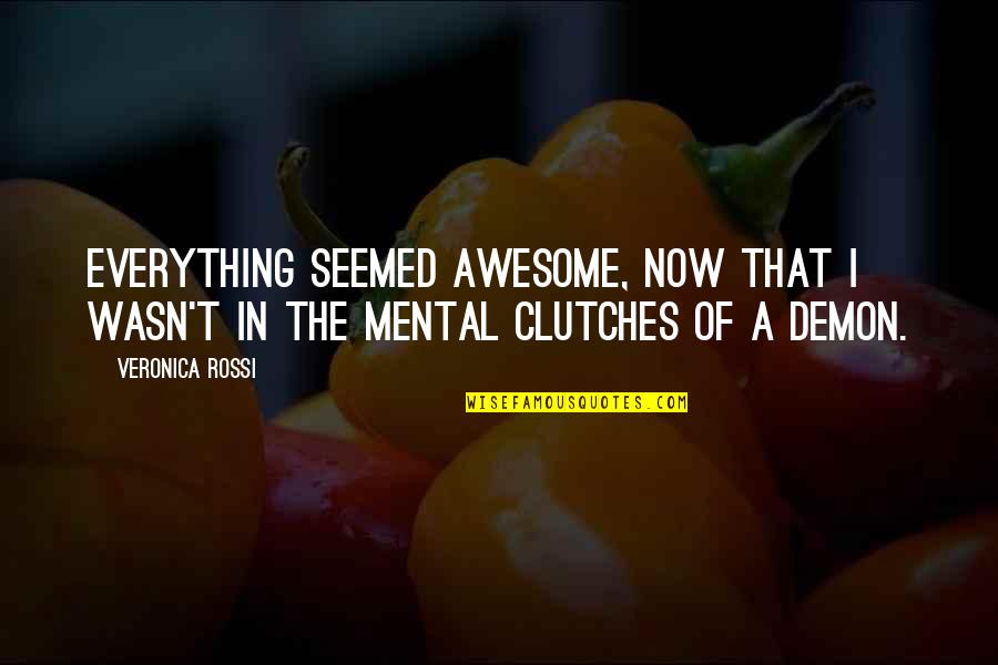 Everything Is Awesome Quotes By Veronica Rossi: Everything seemed awesome, now that I wasn't in