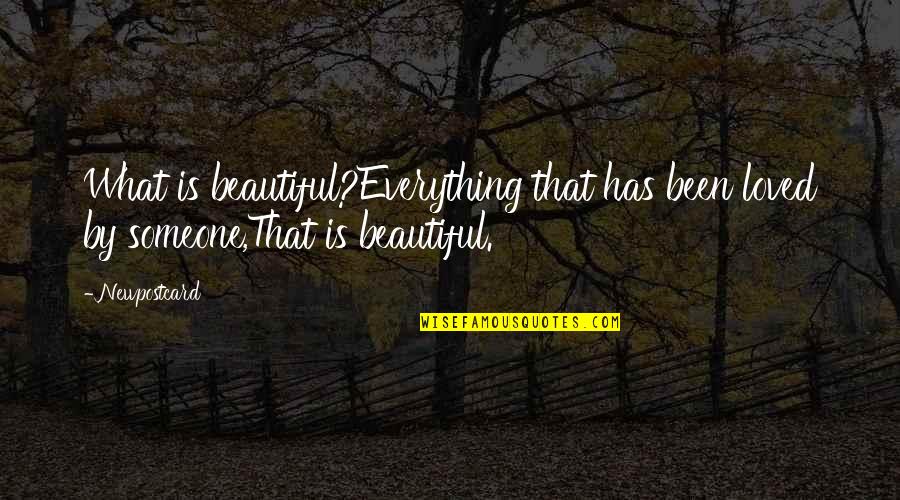 Everything Is Beautiful Quotes By Newpostcard: What is beautiful?Everything that has been loved by