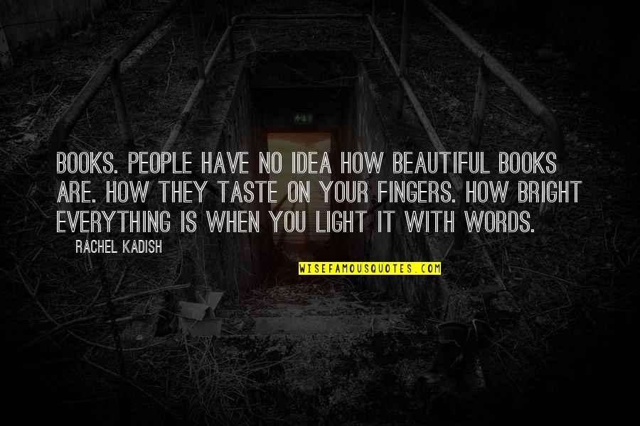 Everything Is Beautiful Quotes By Rachel Kadish: Books. People have no idea how beautiful books