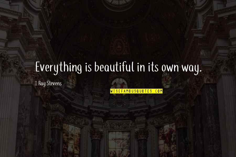 Everything Is Beautiful Quotes By Ray Stevens: Everything is beautiful in its own way.