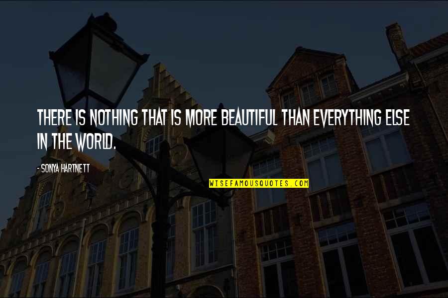 Everything Is Beautiful Quotes By Sonya Hartnett: There is nothing that is more beautiful than