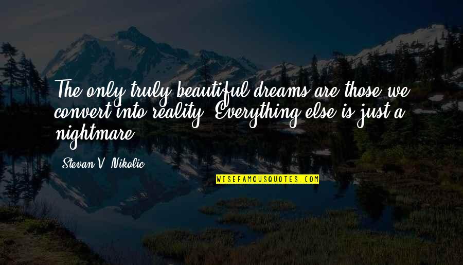 Everything Is Beautiful Quotes By Stevan V. Nikolic: The only truly beautiful dreams are those we