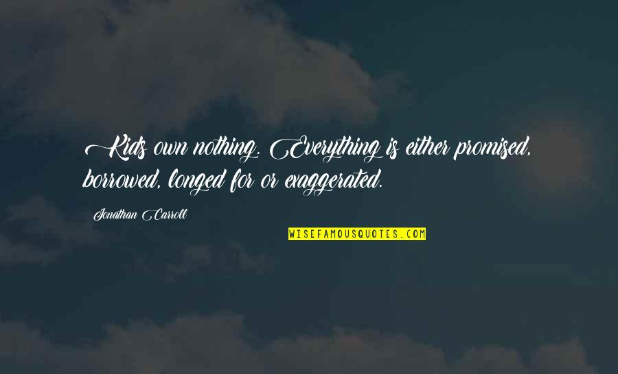 Everything Is Borrowed Quotes By Jonathan Carroll: Kids own nothing. Everything is either promised, borrowed, Everything Is Borrowed Quotes By Jonathan Carroll: Kids own nothing. Everything is either promised, borrowed,