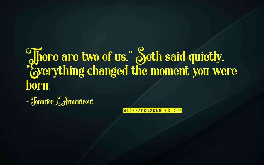 Everything Is Changed Quotes By Jennifer L. Armentrout: There are two of us," Seth said quietly.