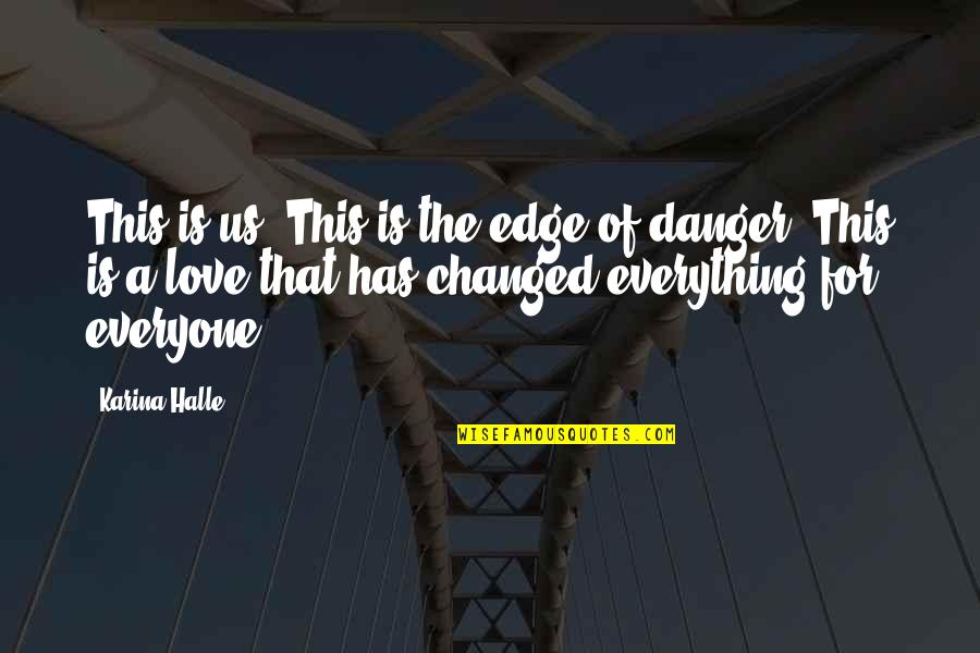 Everything Is Changed Quotes By Karina Halle: This is us. This is the edge of