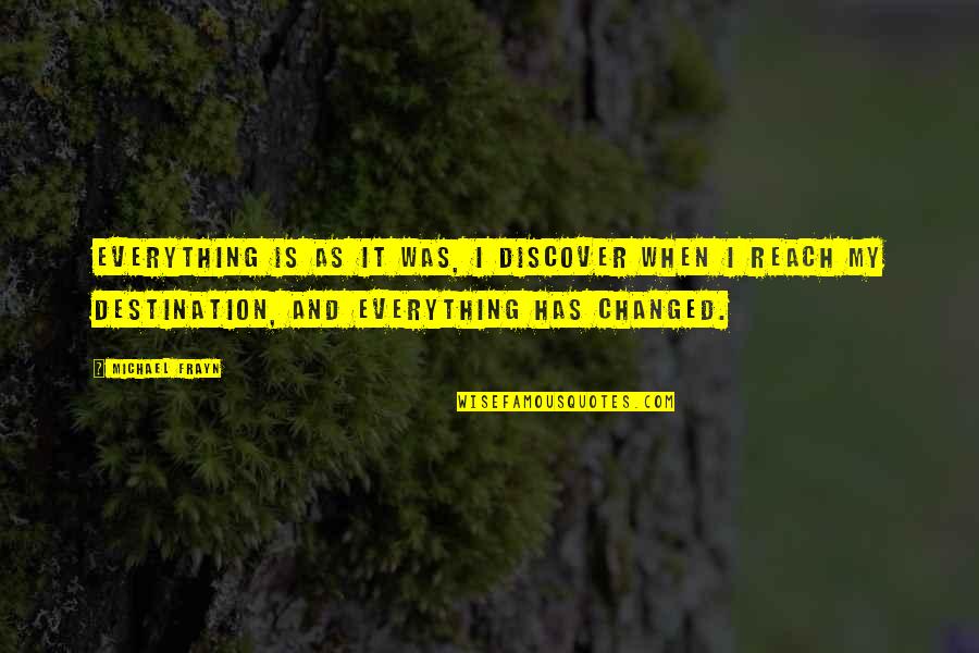Everything Is Changed Quotes By Michael Frayn: Everything is as it was, I discover when