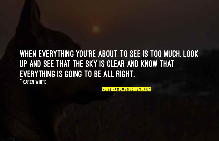 Everything Is Clear Now Quotes By Karen White: When everything you're about to see is too