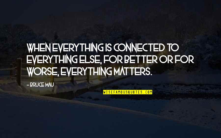 Everything Is Connected Quotes By Bruce Mau: When everything is connected to everything else, for