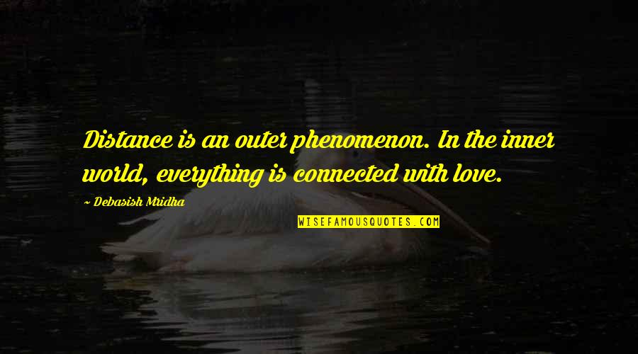 Everything Is Connected Quotes By Debasish Mridha: Distance is an outer phenomenon. In the inner