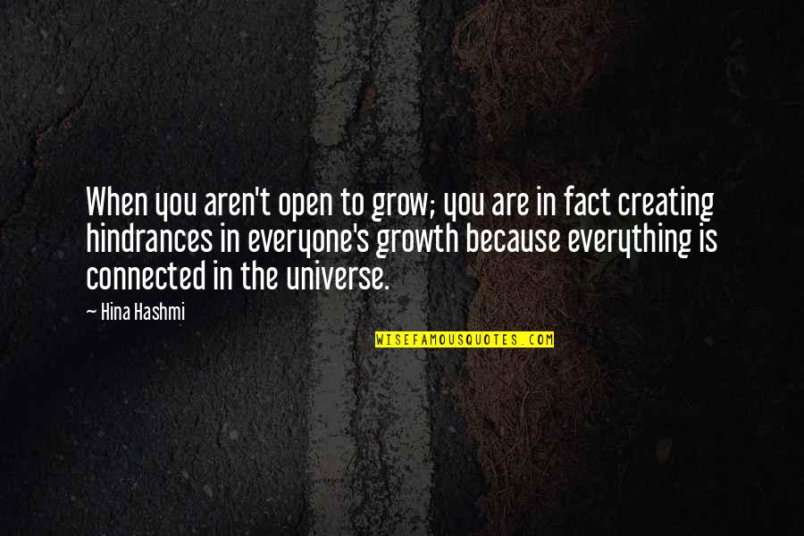 Everything Is Connected Quotes By Hina Hashmi: When you aren't open to grow; you are