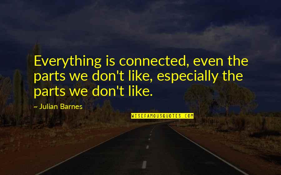 Everything Is Connected Quotes By Julian Barnes: Everything is connected, even the parts we don't
