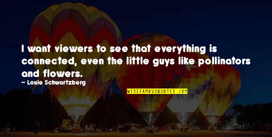 Everything Is Connected Quotes By Louie Schwartzberg: I want viewers to see that everything is