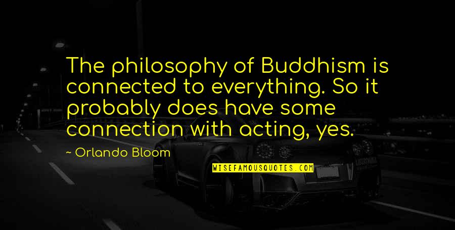 Everything Is Connected Quotes By Orlando Bloom: The philosophy of Buddhism is connected to everything.