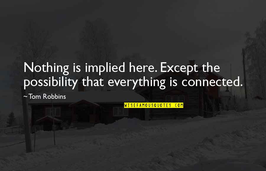 Everything Is Connected Quotes By Tom Robbins: Nothing is implied here. Except the possibility that