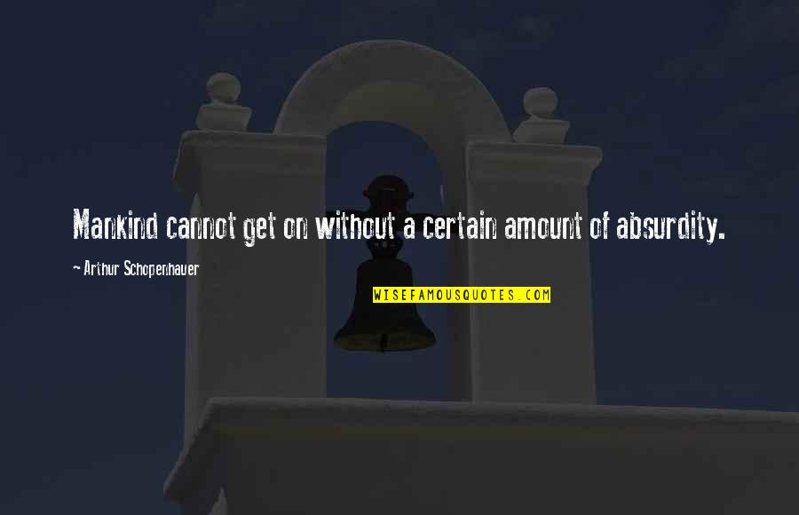 Everything Is Destined To Happen Quotes By Arthur Schopenhauer: Mankind cannot get on without a certain amount Everything Is Destined To Happen Quotes By Arthur Schopenhauer: Mankind cannot get on without a certain amount