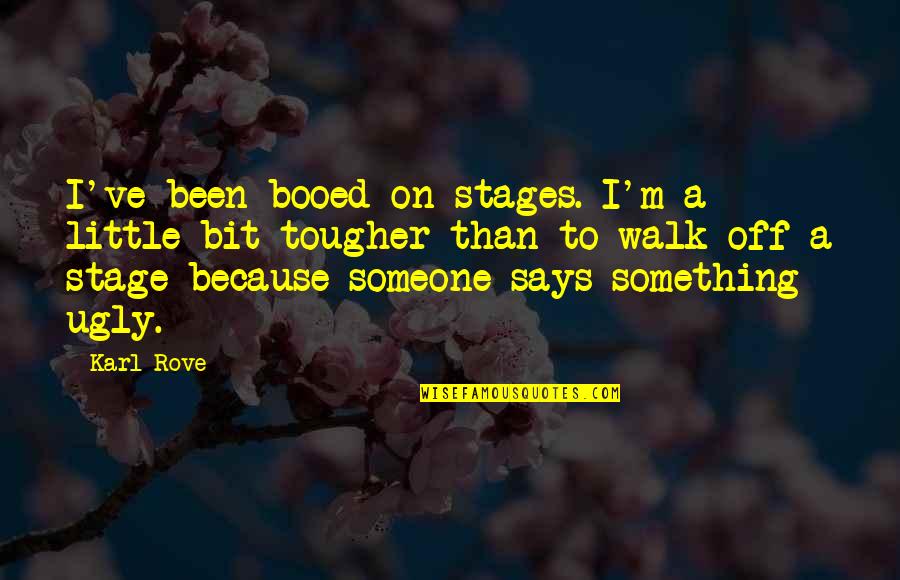 Everything Is Destined To Happen Quotes By Karl Rove: I've been booed on stages. I'm a little Everything Is Destined To Happen Quotes By Karl Rove: I've been booed on stages. I'm a little