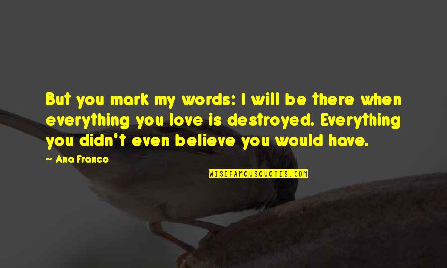 Everything Is Destroyed Quotes By Ana Franco: But you mark my words: I will be