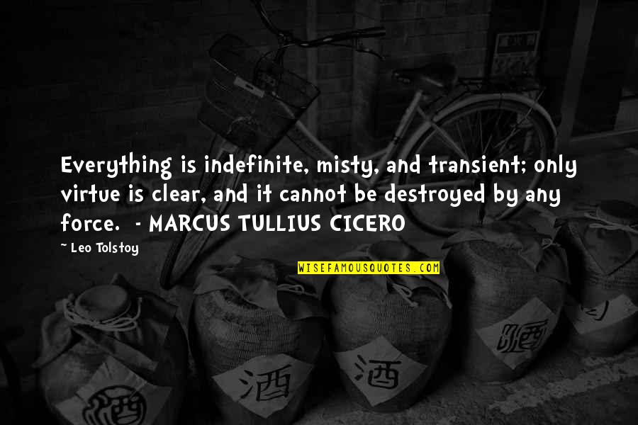 Everything Is Destroyed Quotes By Leo Tolstoy: Everything is indefinite, misty, and transient; only virtue