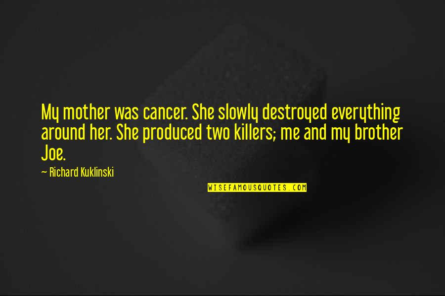 Everything Is Destroyed Quotes By Richard Kuklinski: My mother was cancer. She slowly destroyed everything