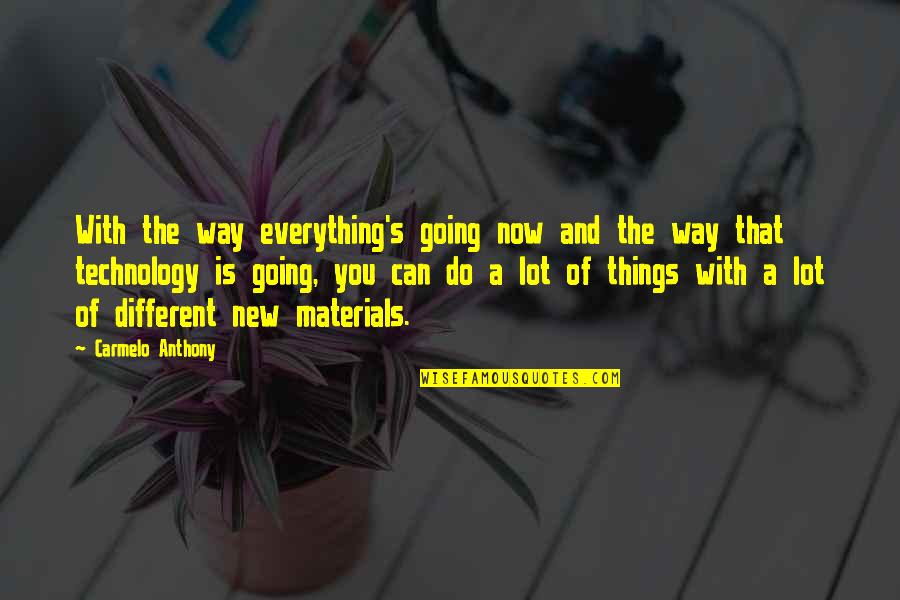 Everything Is Different Quotes By Carmelo Anthony: With the way everything's going now and the