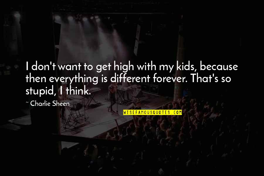 Everything Is Different Quotes By Charlie Sheen: I don't want to get high with my