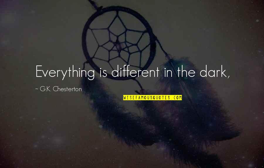 Everything Is Different Quotes By G.K. Chesterton: Everything is different in the dark,
