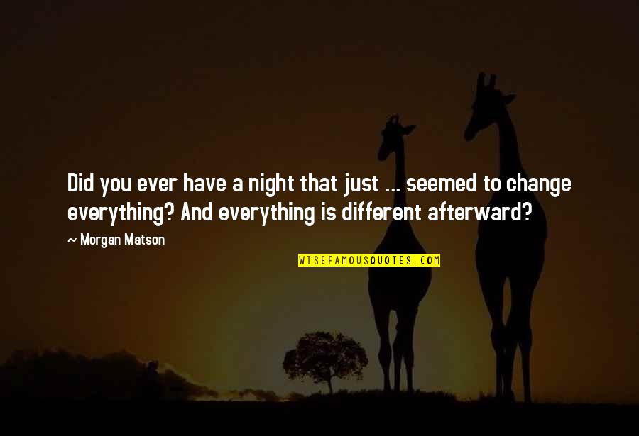 Everything Is Different Quotes By Morgan Matson: Did you ever have a night that just