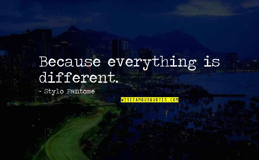 Everything Is Different Quotes By Stylo Fantome: Because everything is different.