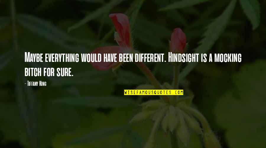 Everything Is Different Quotes By Tiffany King: Maybe everything would have been different. Hindsight is