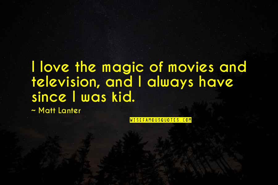 Everything Is Easy When You Are Busy Quotes By Matt Lanter: I love the magic of movies and television,