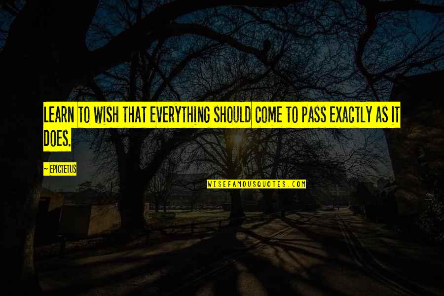 Everything Is Exactly As It Should Be Quotes By Epictetus: Learn to wish that everything should come to